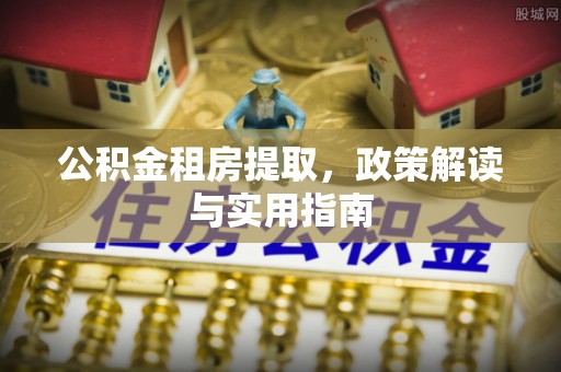 北斗公积金租房提取，政策解读与实用指南