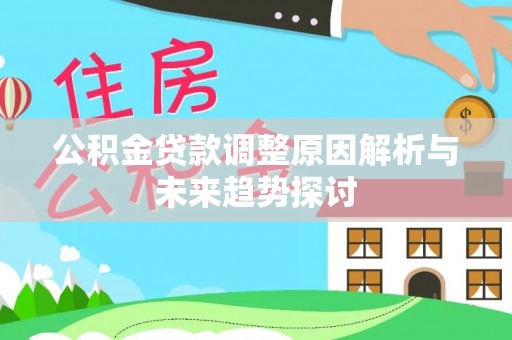 北斗公积金贷款调整原因解析与未来趋势探讨