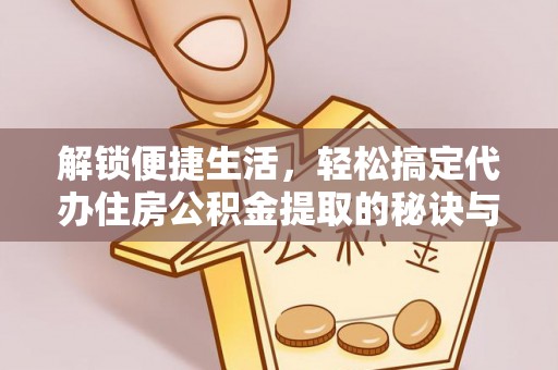 北斗解锁便捷生活，轻松搞定代办住房公积金提取的秘诀与技巧